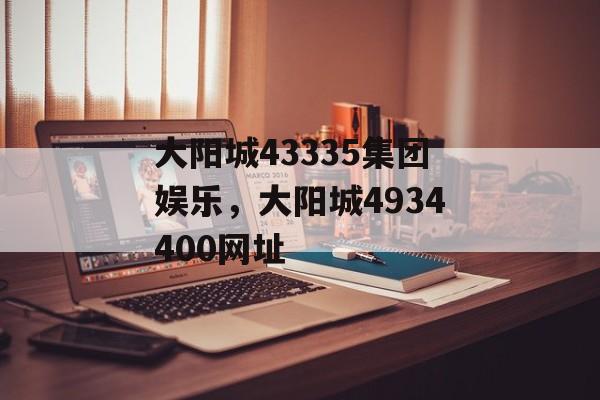 大阳城43335集团娱乐，大阳城4934400网址