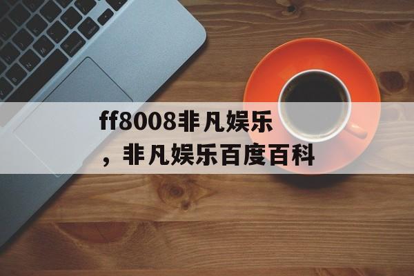 ff8008非凡娱乐，非凡娱乐百度百科