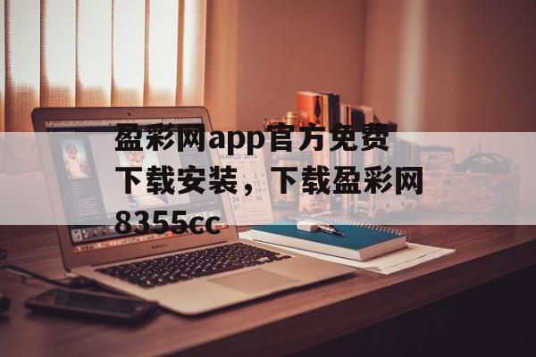 盈彩网app官方免费下载安装，下载盈彩网8355cc