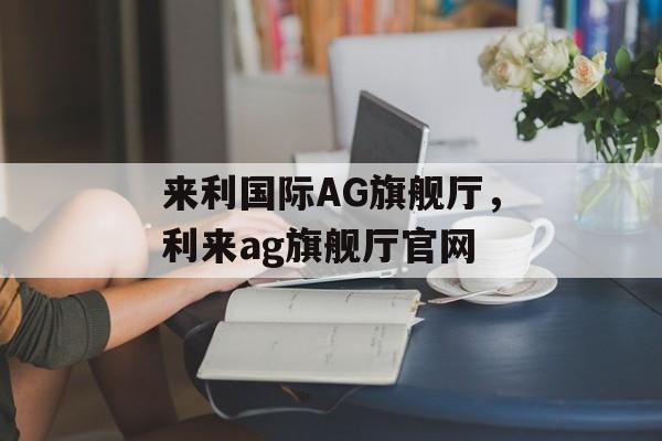 来利国际AG旗舰厅，利来ag旗舰厅官网